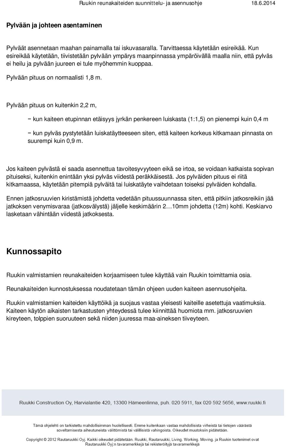 Pylvään pituus on kuitenkin 2,2 m, kun kaiteen etupinnan etäisyys jyrkän penkereen luiskasta (1:1,5) on pienempi kuin 0,4 m kun pylväs pystytetään luiskatäytteeseen siten, että kaiteen korkeus