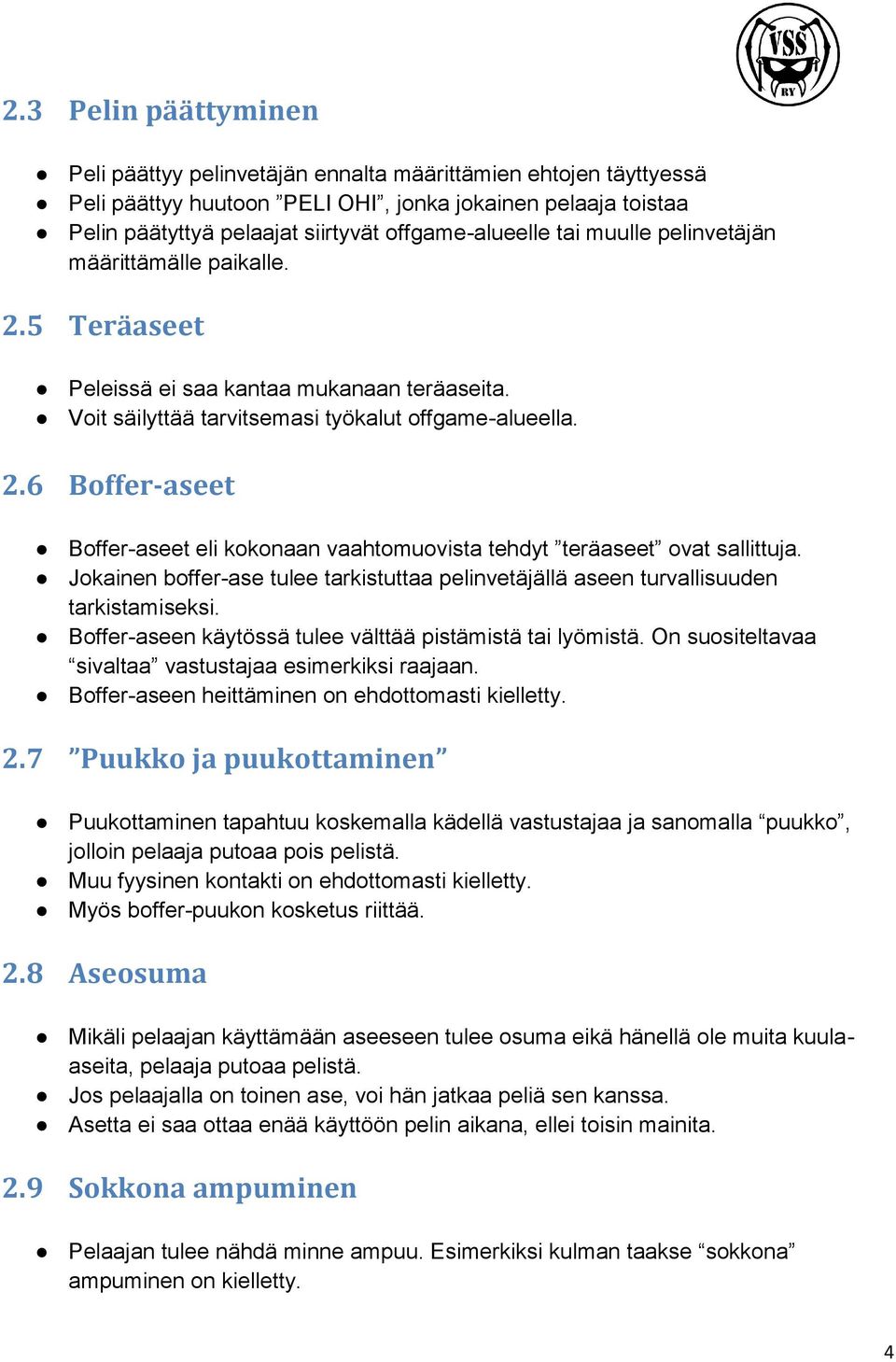 Jokainen boffer-ase tulee tarkistuttaa pelinvetäjällä aseen turvallisuuden tarkistamiseksi. Boffer-aseen käytössä tulee välttää pistämistä tai lyömistä.