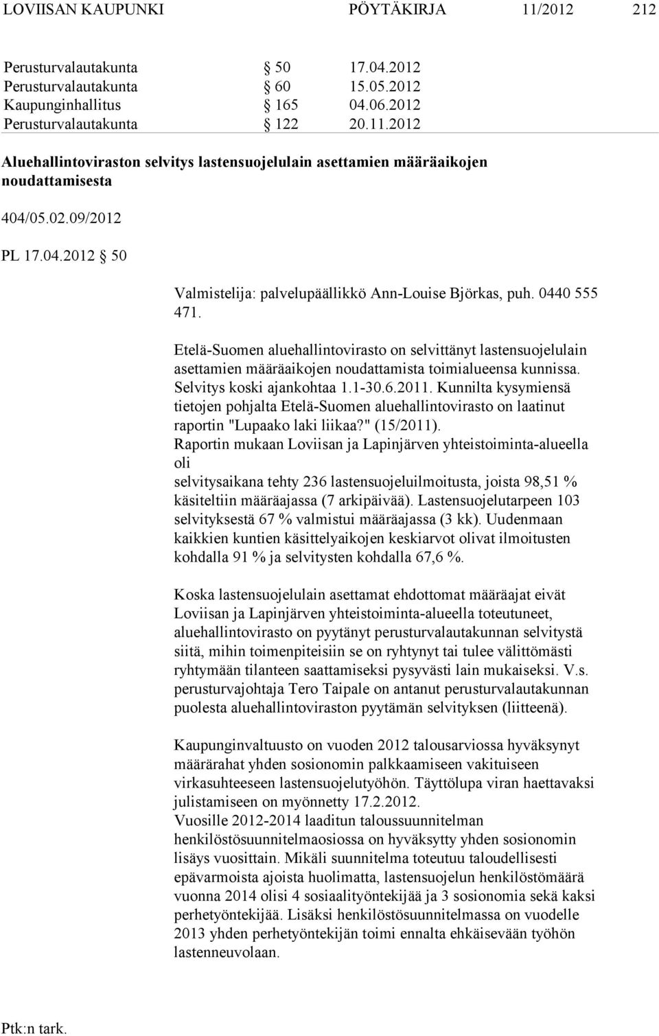 Etelä-Suomen aluehallintovirasto on selvittänyt lastensuojelulain asetta mien määräaikojen noudattamista toimialueensa kunnissa. Selvitys koski ajankohtaa 1.1-30.6.2011.