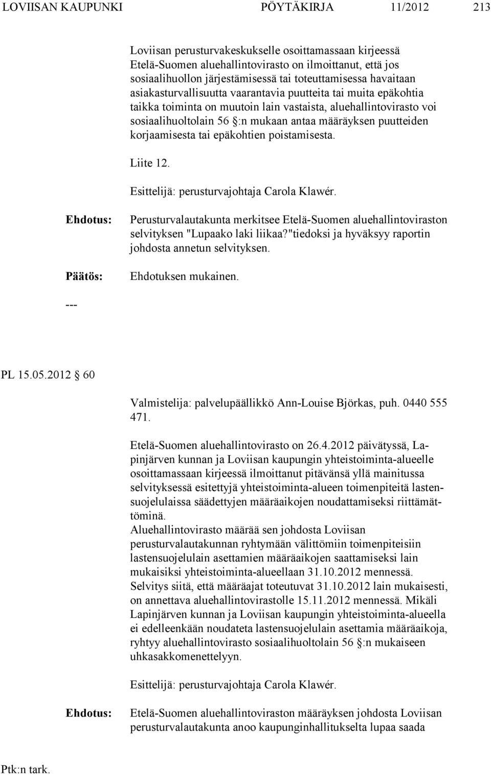 määräyksen puutteiden kor jaamisesta tai epäkohtien poistamisesta. Liite 12. Esittelijä: perusturvajohtaja Carola Klawér.