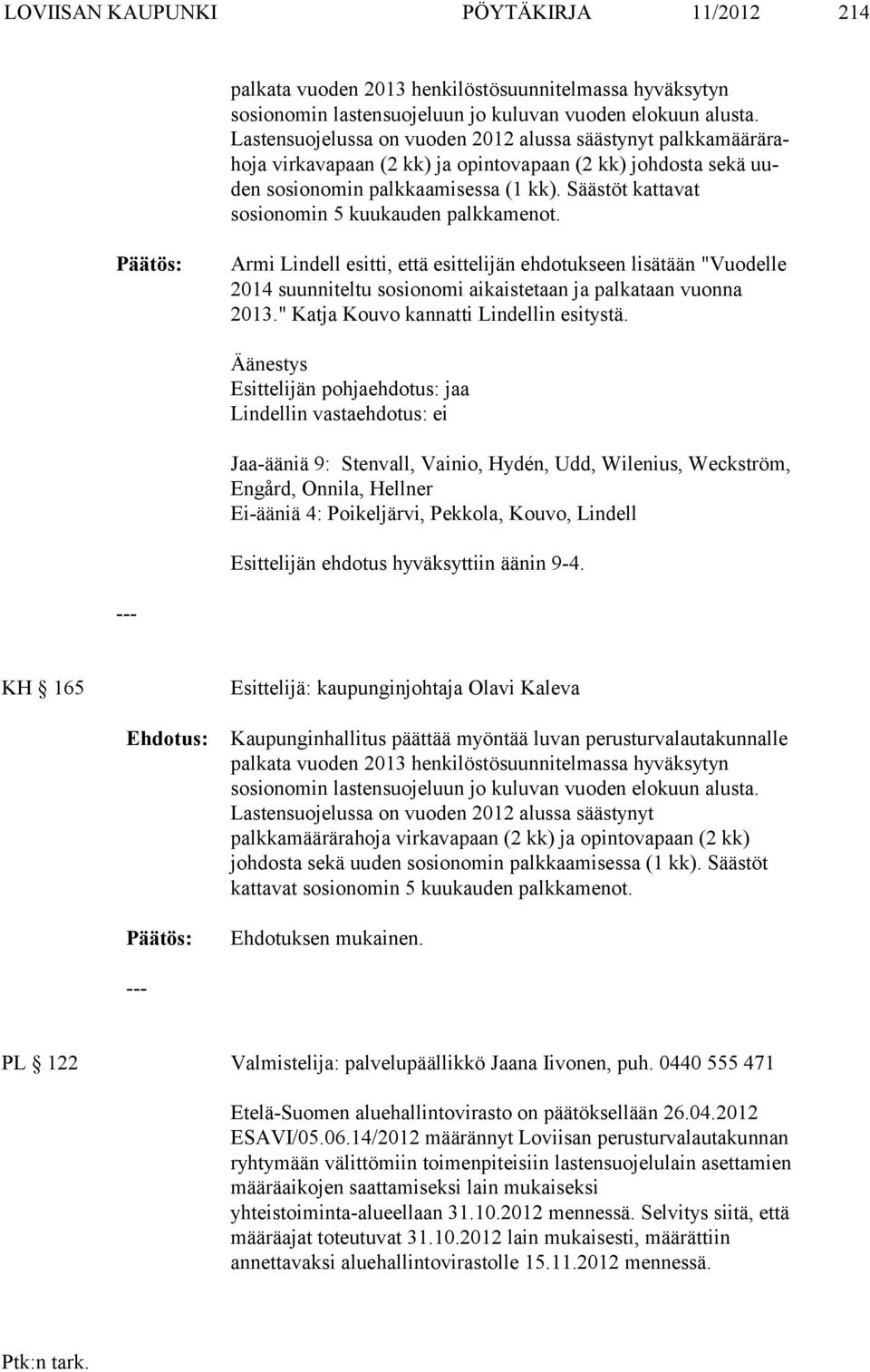 Säästöt kattavat sosionomin 5 kuu kau den palkkamenot. Armi Lindell esitti, että esittelijän ehdotukseen lisätään "Vuodelle 2014 suunniteltu sosionomi aikaistetaan ja palkataan vuonna 2013.