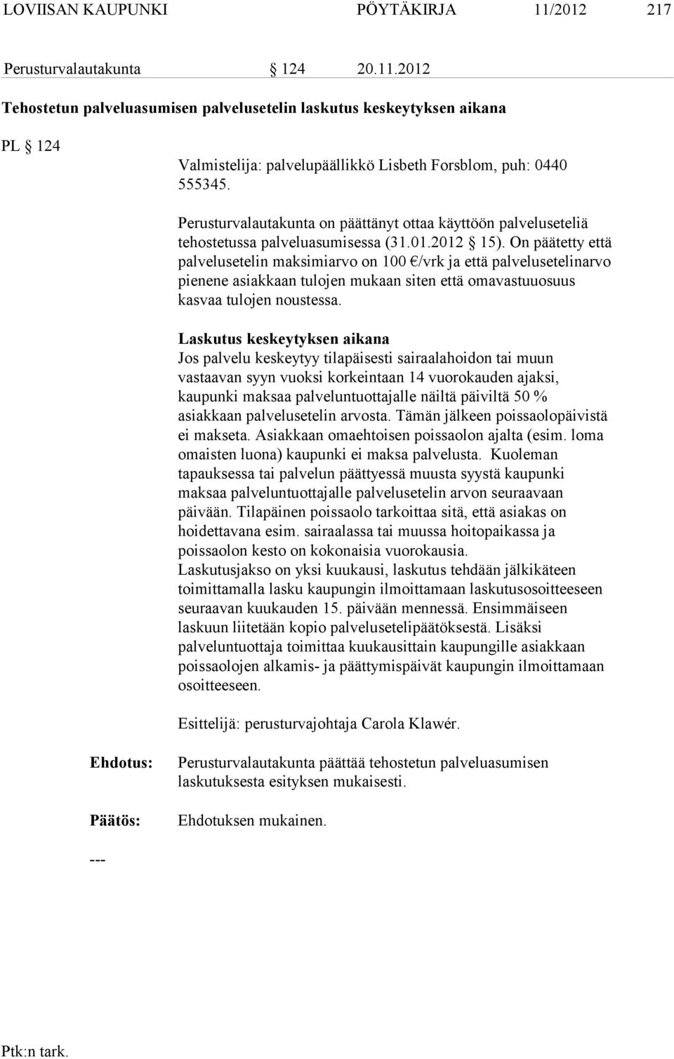 On päätetty että palvelusetelin maksimiarvo on 100 /vrk ja että palvelusetelinarvo pienene asiakkaan tulojen mukaan siten että omavastuuosuus kasvaa tulojen noustessa.