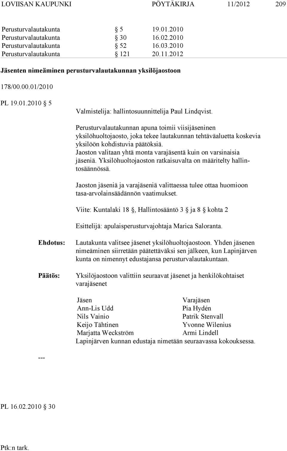 Perusturvalautakunnan apuna toimii viisiinen yksilöhuoltojaosto, joka tekee lauta kunnan tehtäväaluetta koskevia yksi löön kohdistuvia päätök siä.