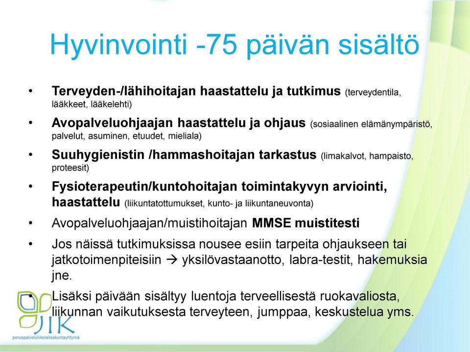 arviointi, haastattelu (liikuntatottumukset, kunto- ja liikuntaneuvonta) Avopalveluohjaajan/muistihoitajan MMSE muistitesti Jos näissä tutkimuksissa nousee esiin tarpeita ohjaukseen