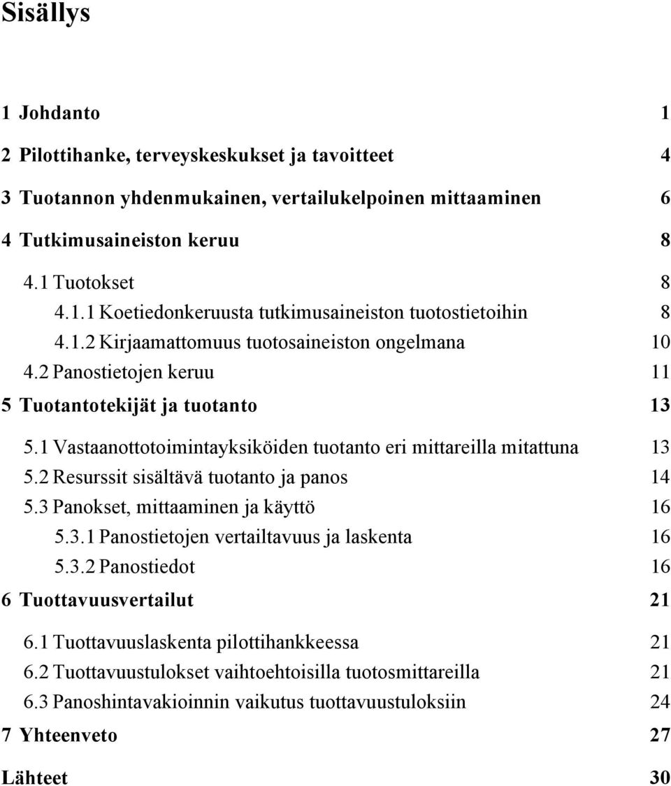 2 Resurssit sisältävä tuotanto ja panos 14 5.3 Panokset, mittaaminen ja käyttö 16 5.3.1 Panostietojen vertailtavuus ja laskenta 16 5.3.2 Panostiedot 16 6 Tuottavuusvertailut 21 6.