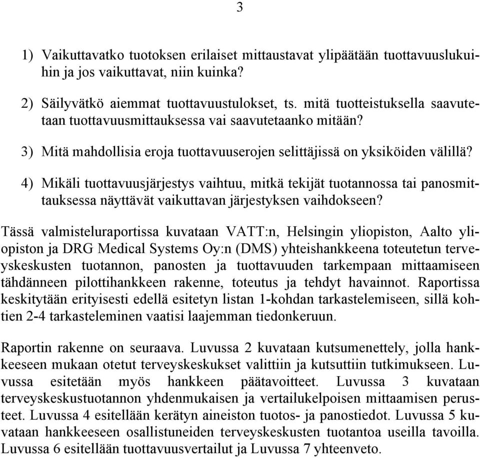 4) Mikäli tuottavuusjärjestys vaihtuu, mitkä tekijät tuotannossa tai panosmittauksessa näyttävät vaikuttavan järjestyksen vaihdokseen?