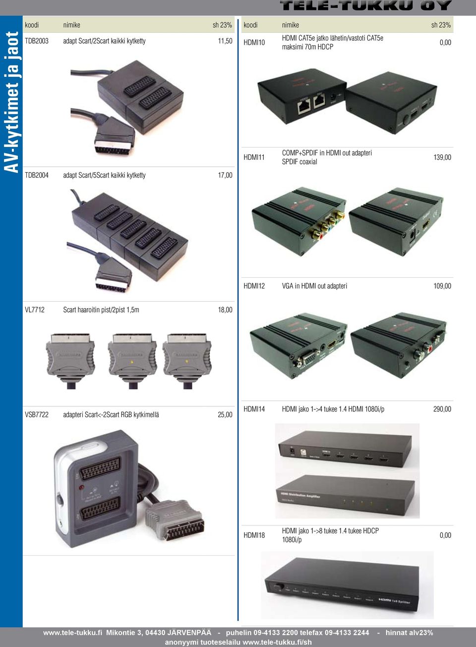 Scart haaroitin pist/2pist 1,5m 18,00 VSB7722 adapteri Scart<-2Scart RGB kytkimellä 25,00 HDMI14 HDMI jako 1->4 tukee 1.