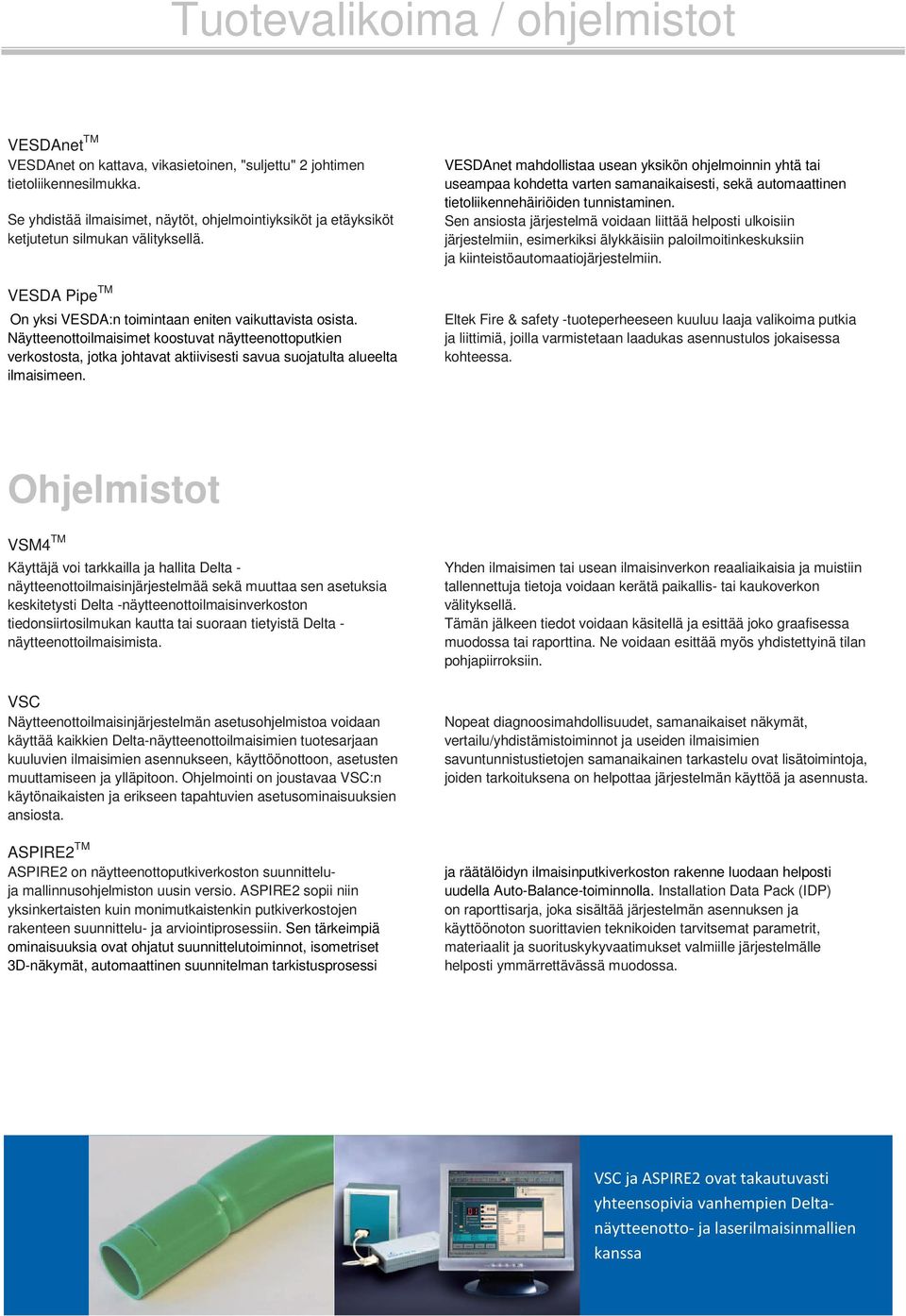 Näytteenottoilmaisimet koostuvat näytteenottoputkien verkostosta, jotka johtavat aktiivisesti savua suojatulta alueelta ilmaisimeen.
