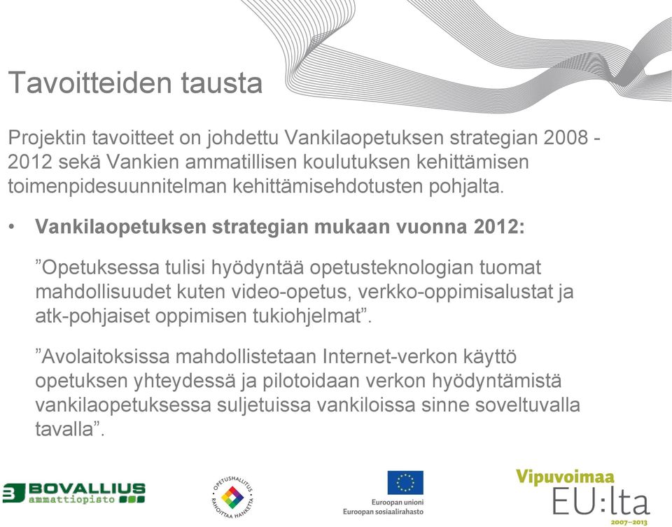 Vankilaopetuksen strategian mukaan vuonna 2012: Opetuksessa tulisi hyödyntää opetusteknologian tuomat mahdollisuudet kuten video-opetus,