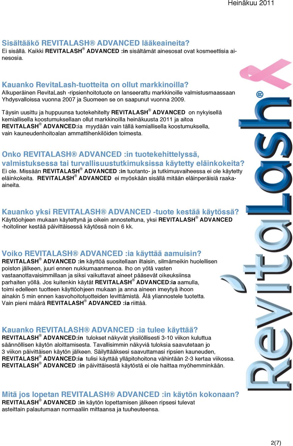 Täysin uusittu ja huppuunsa tuotekehitelty REVITALASH ADVANCED on nykyisellä kemiallisella koostumuksellaan ollut markkinoilla heinäkuusta 2011 ja aitoa REVITALASH ADVANCED:ia myydään vain tällä