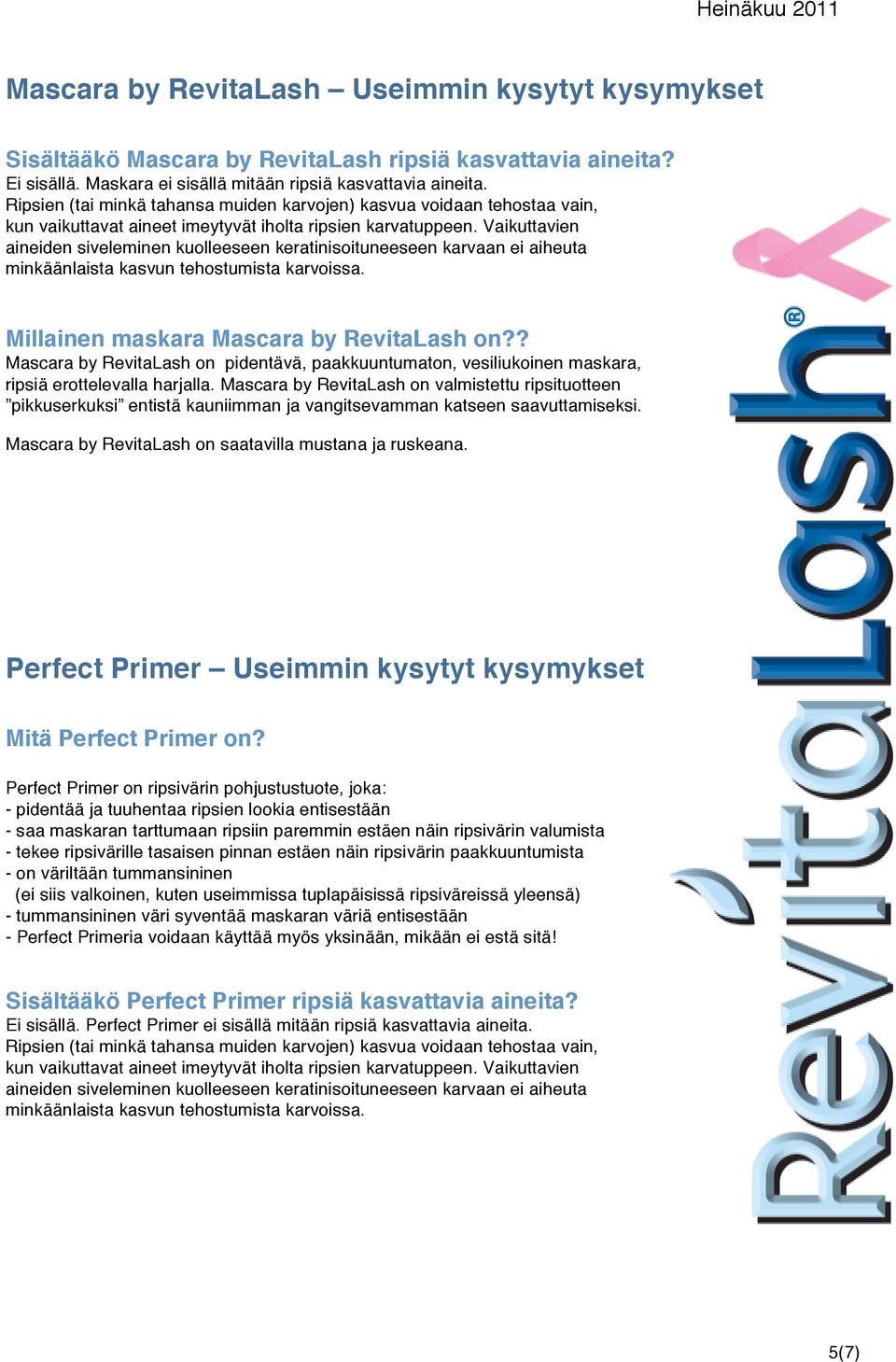 Vaikuttavien aineiden siveleminen kuolleeseen keratinisoituneeseen karvaan ei aiheuta minkäänlaista kasvun tehostumista karvoissa. Millainen maskara Mascara by RevitaLash on?