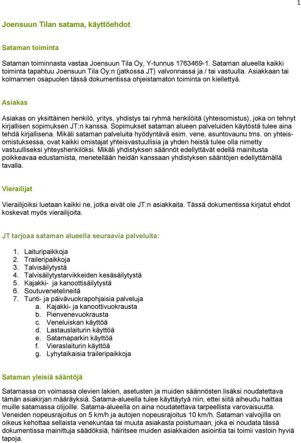 Asiakas Asiakas on yksittäinen henkilö, yritys, yhdistys tai ryhmä henkilöitä (yhteisomistus), joka on tehnyt kirjallisen sopimuksen JT:n kanssa.