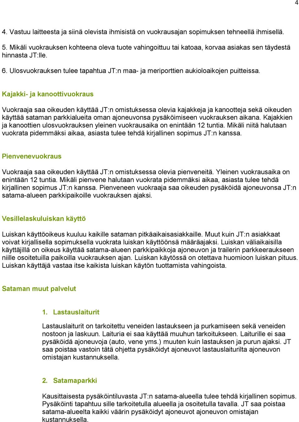 Kajakki- ja kanoottivuokraus Vuokraaja saa oikeuden käyttää JT:n omistuksessa olevia kajakkeja ja kanootteja sekä oikeuden käyttää sataman parkkialueita oman ajoneuvonsa pysäköimiseen vuokrauksen