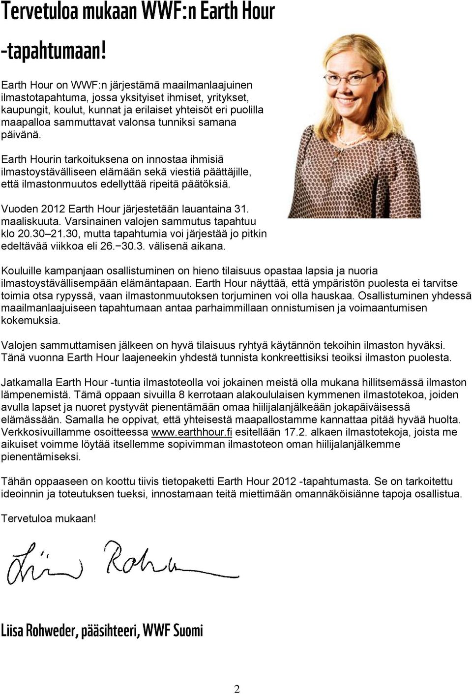 Vuoden 2012 Earth Hour järjestetään lauantaina 31. maaliskuuta. Varsinainen valojen sammutus tapahtuu klo 20.30 21.30, mutta tapahtumia voi järjestää jo pitkin edeltävää viikkoa eli 26. 30.3. välisenä aikana.