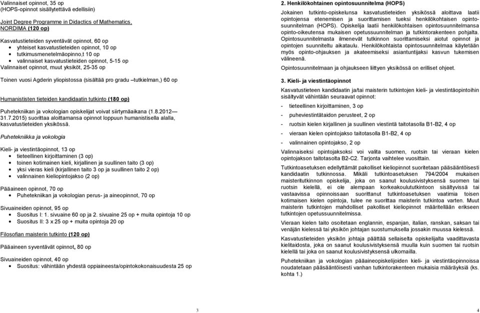 pro gradu tutkielman,) 60 op Humanististen tieteiden kandidaatin tutkinto (180 op) Puhetekniikan ja vokologian opiskelijat voivat siirtymäaikana (1.8.2012 31.7.