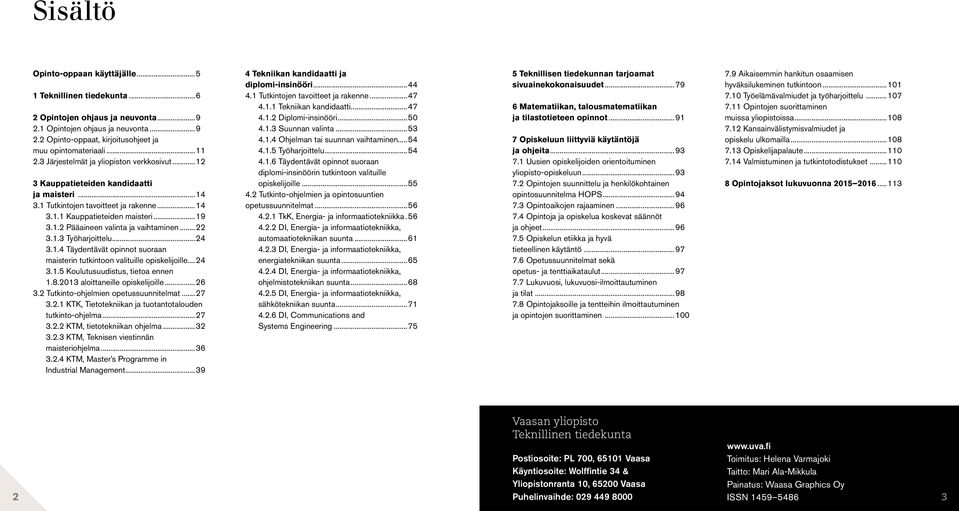 ..22 3.1.3 Työharjoittelu...24 3.1.4 Täydentävät opinnot suoraan maisterin tutkintoon valituille opiskelijoille...24 3.1.5 Koulutusuudistus, tietoa ennen 1.8.2013 aloittaneille opiskelijoille...26 3.