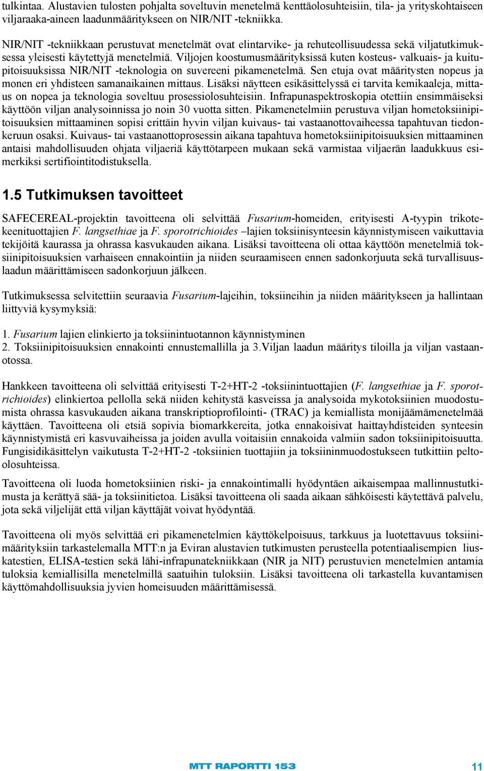 Viljojen koostumusmäärityksissä kuten kosteus- valkuais- ja kuitupitoisuuksissa NIR/NIT -teknologia on suvereeni pikamenetelmä.