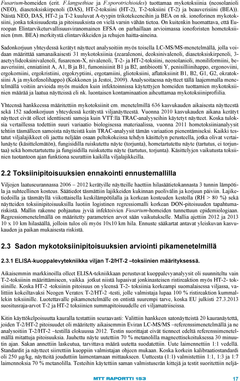On kuitenkin huomattava, että Euroopan Elintarviketurvallisuusviranomainen EFSA on parhaillaan arvioimassa ionoforisten hometoksiinien (mm. BEA) merkitystä elintarvikkeiden ja rehujen haitta-aineina.