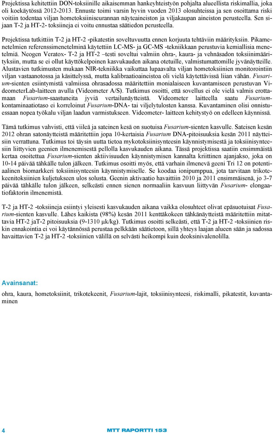 Sen sijaan T-2 ja HT-2- toksiineja ei voitu ennustaa säätiedon perusteella. Projektissa tutkittiin T-2 ja HT-2 -pikatestin soveltuvuutta ennen korjuuta tehtäviin määrityksiin.