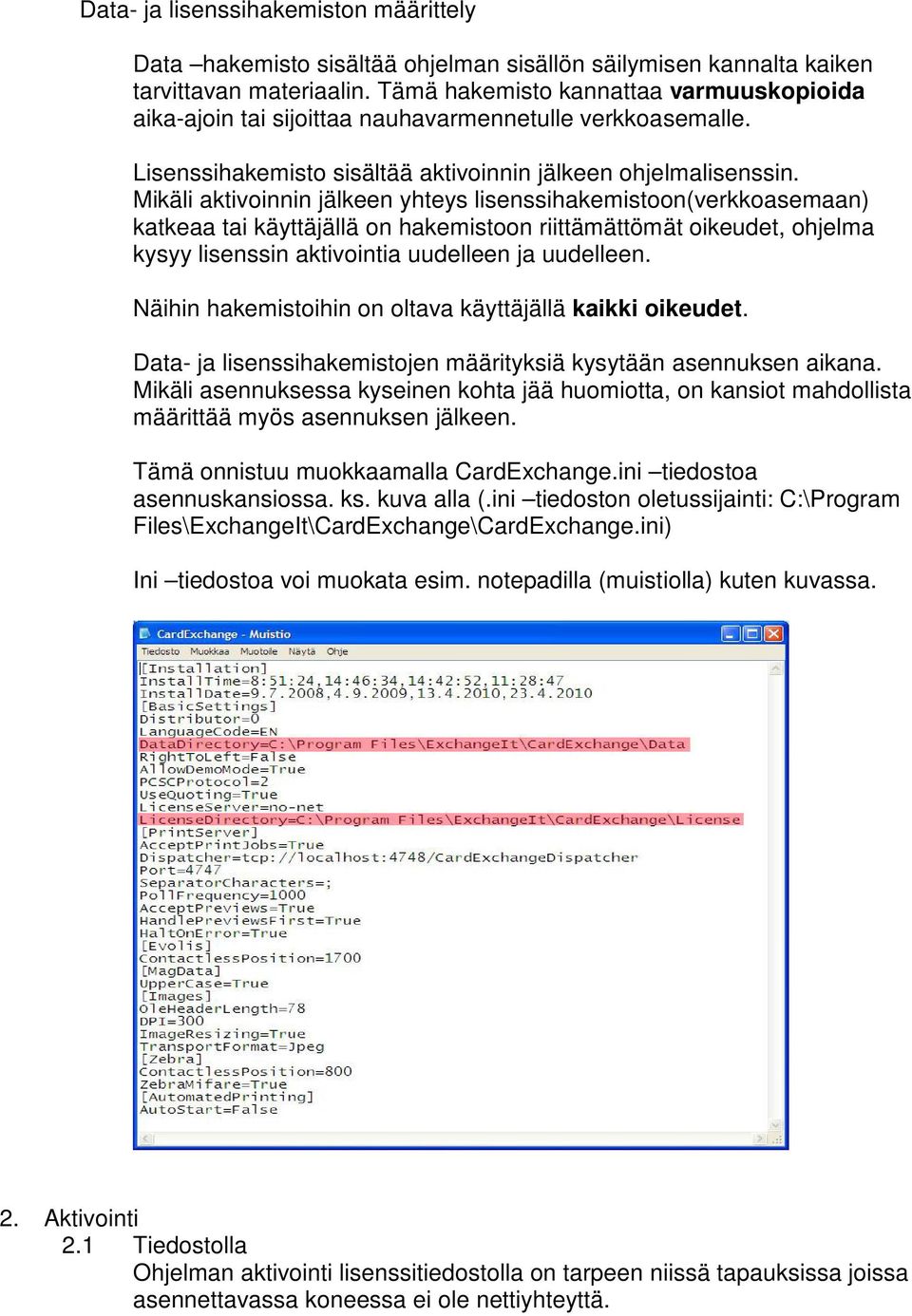 Mikäli aktivoinnin jälkeen yhteys lisenssihakemistoon(verkkoasemaan) katkeaa tai käyttäjällä on hakemistoon riittämättömät oikeudet, ohjelma kysyy lisenssin aktivointia uudelleen ja uudelleen.