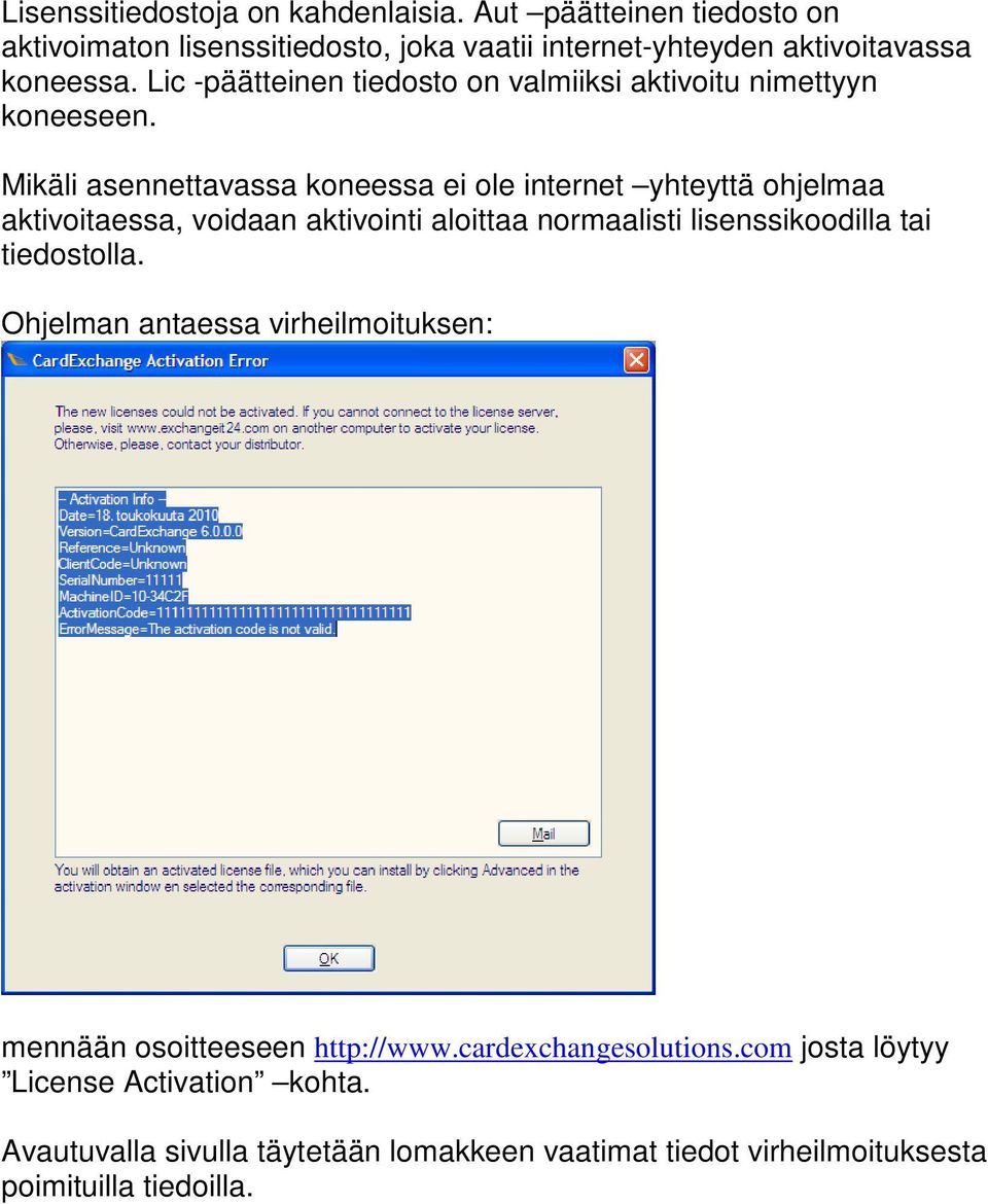 Mikäli asennettavassa koneessa ei ole internet yhteyttä ohjelmaa aktivoitaessa, voidaan aktivointi aloittaa normaalisti lisenssikoodilla tai