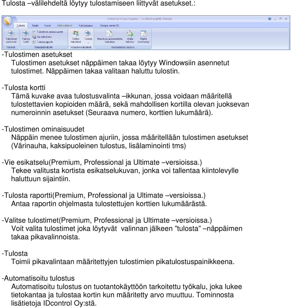 -Tulosta kortti Tämä kuvake avaa tulostusvalinta ikkunan, jossa voidaan määritellä tulostettavien kopioiden määrä, sekä mahdollisen kortilla olevan juoksevan numeroinnin asetukset (Seuraava numero,