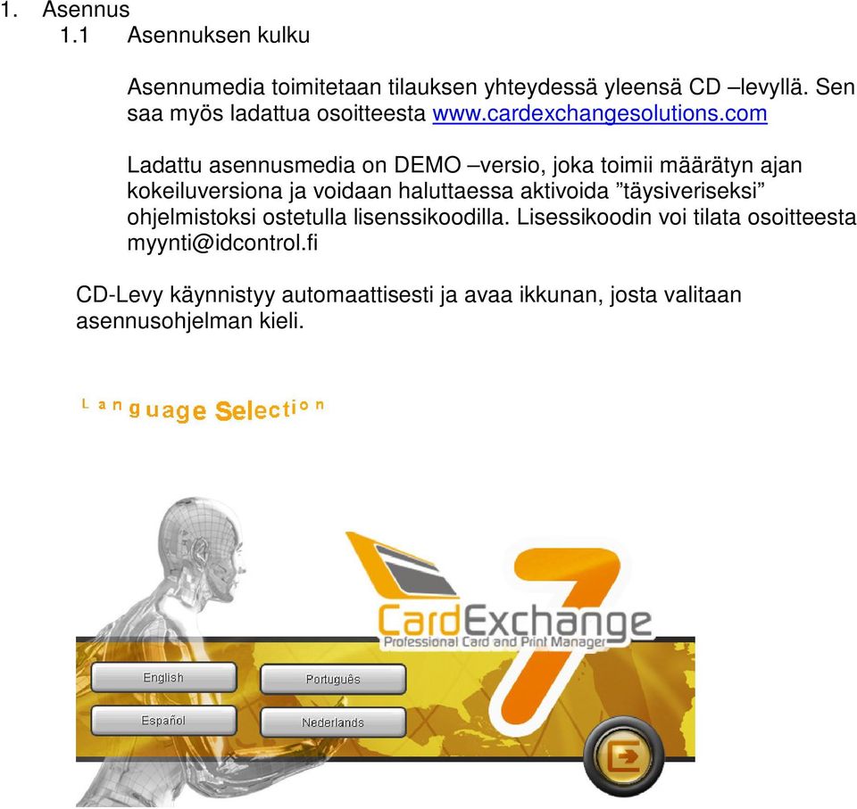 com Ladattu asennusmedia on DEMO versio, joka toimii määrätyn ajan kokeiluversiona ja voidaan haluttaessa aktivoida