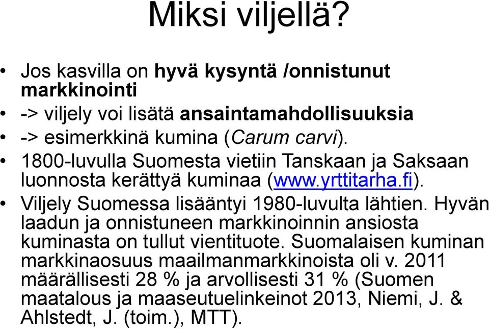 1800-luvulla Suomesta vietiin Tanskaan ja Saksaan luonnosta kerättyä kuminaa (www.yrttitarha.fi).