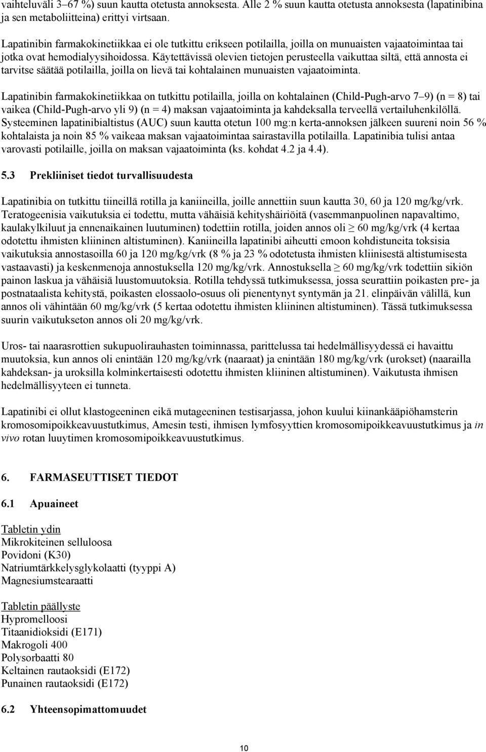 Käytettävissä olevien tietojen perusteella vaikuttaa siltä, että annosta ei tarvitse säätää potilailla, joilla on lievä tai kohtalainen munuaisten vajaatoiminta.