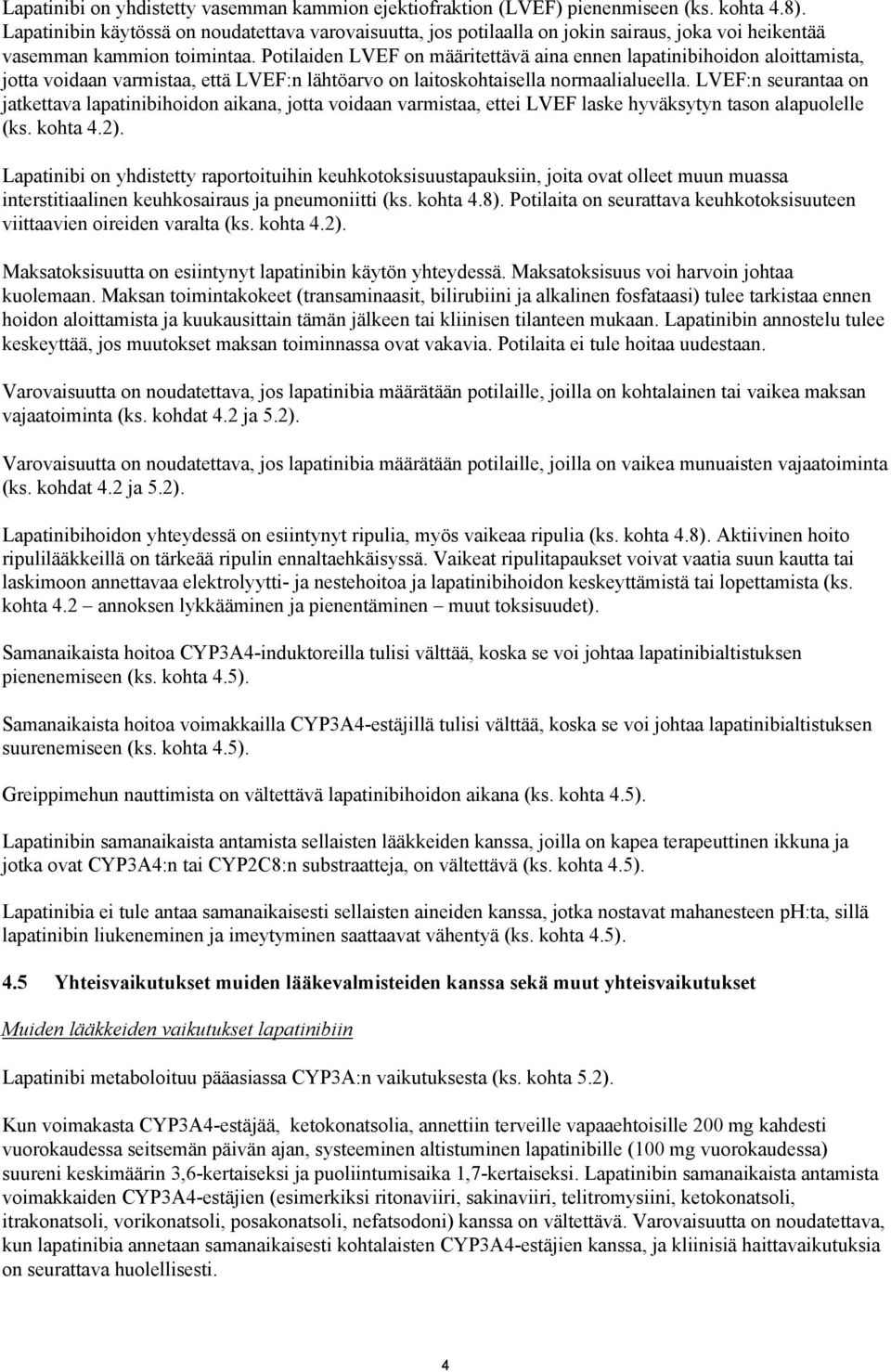 Potilaiden LVEF on määritettävä aina ennen lapatinibihoidon aloittamista, jotta voidaan varmistaa, että LVEF:n lähtöarvo on laitoskohtaisella normaalialueella.