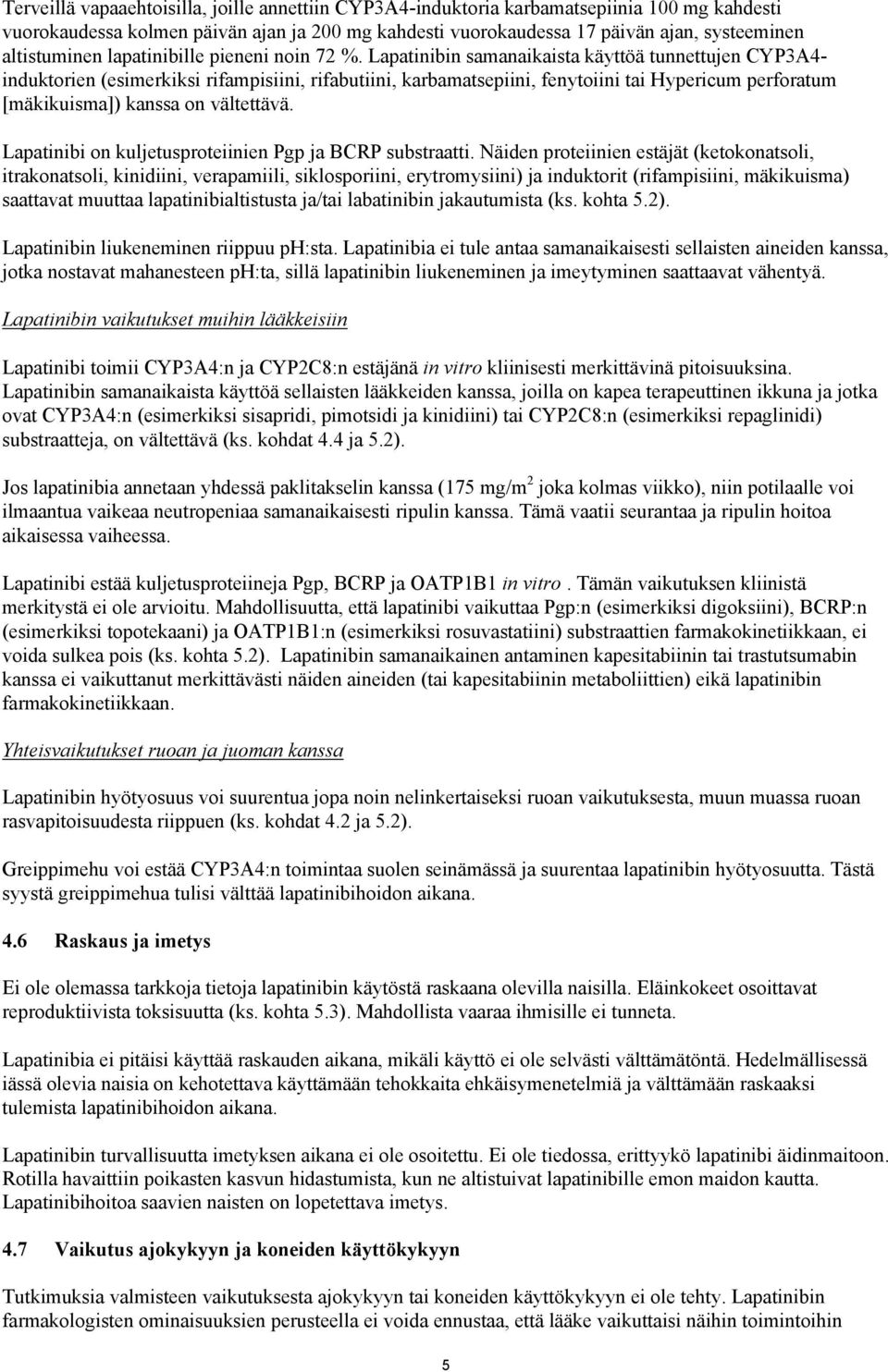 Lapatinibin samanaikaista käyttöä tunnettujen CYP3A4- induktorien (esimerkiksi rifampisiini, rifabutiini, karbamatsepiini, fenytoiini tai Hypericum perforatum [mäkikuisma]) kanssa on vältettävä.