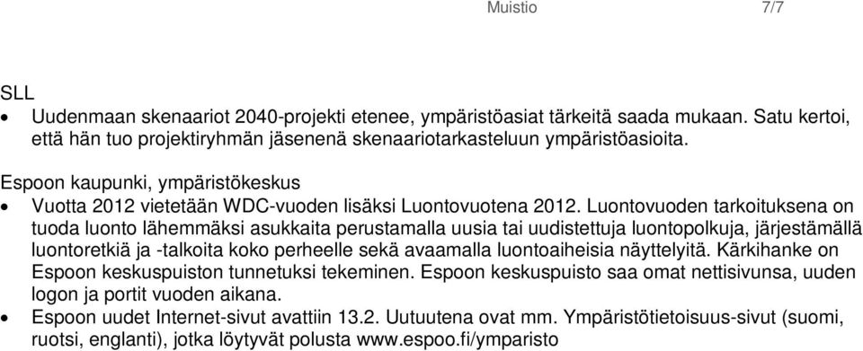 Luontovuoden tarkoituksena on tuoda luonto lähemmäksi asukkaita perustamalla uusia tai uudistettuja luontopolkuja, järjestämällä luontoretkiä ja -talkoita koko perheelle sekä avaamalla luontoaiheisia