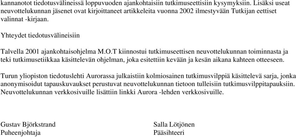 T kiinnostui tutkimuseettisen neuvottelukunnan toiminnasta ja teki tutkimusetiikkaa käsittelevän ohjelman, joka esitettiin kevään ja kesän aikana kahteen otteeseen.