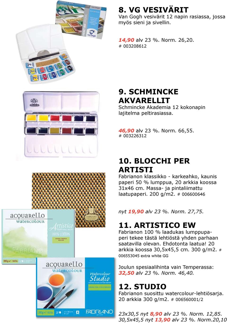 BLOCCHI PER ARTISTI Fabrianon klassikko - karkeahko, kaunis paperi 50 % lumppua, 20 arkkia koossa 31x46 cm. Massa- ja pintaliimattu laatupaperi. 200 g/m2. # 006600646 nyt 19,90 alv 23 %. Norm. 27,75.