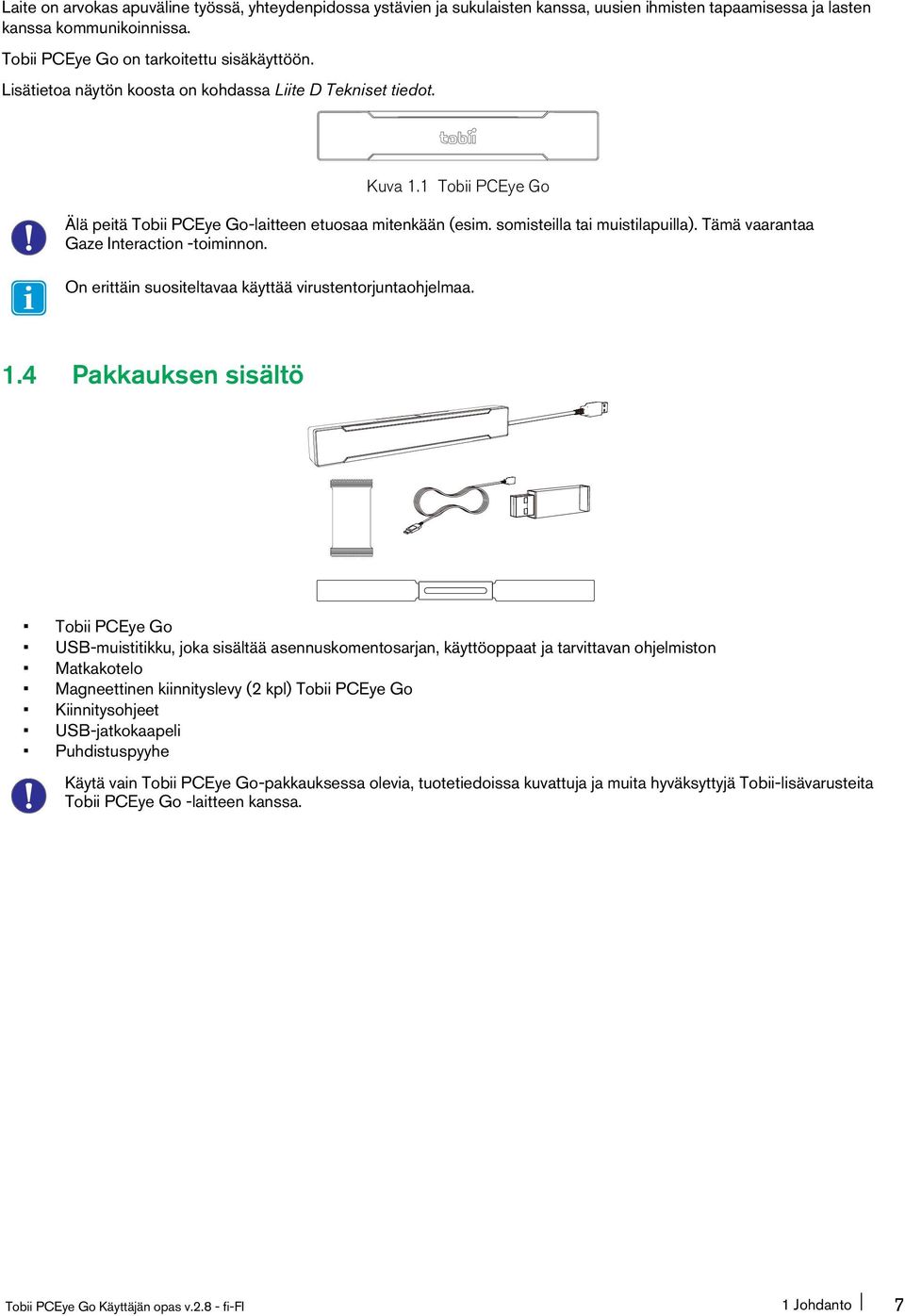 Tämä vaarantaa Gaze Interaction -toiminnon. On erittäin suositeltavaa käyttää virustentorjuntaohjelmaa. 1.