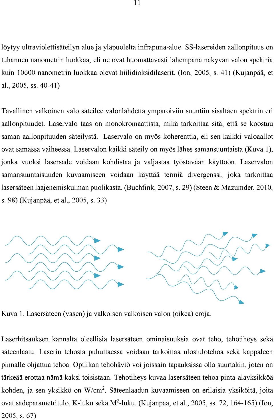 41) (Kujanpää, et al., 2005, ss. 40-41) Tavallinen valkoinen valo säteilee valonlähdettä ympäröiviin suuntiin sisältäen spektrin eri aallonpituudet.