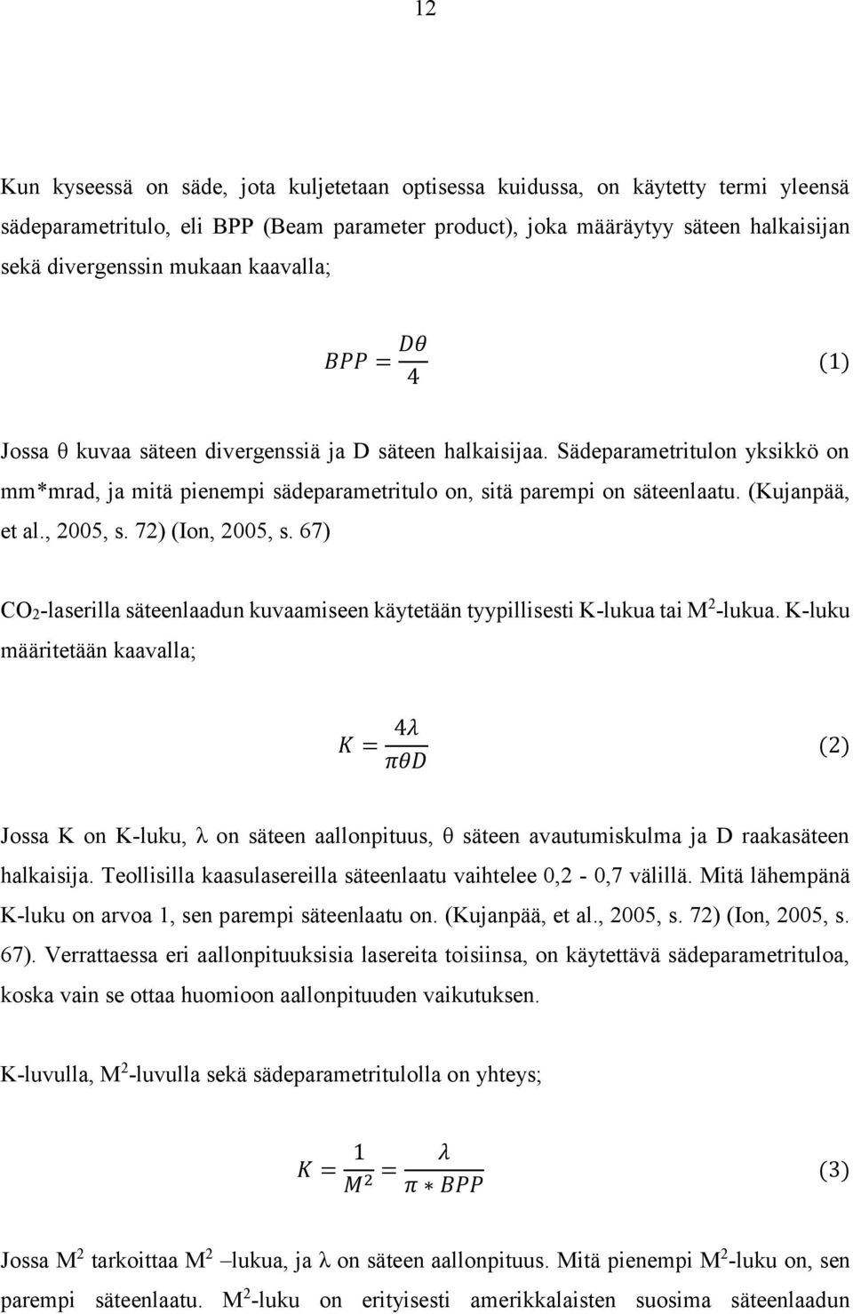 (Kujanpää, et al., 2005, s. 72) (Ion, 2005, s. 67) CO2-laserilla säteenlaadun kuvaamiseen käytetään tyypillisesti K-lukua tai M 2 -lukua.