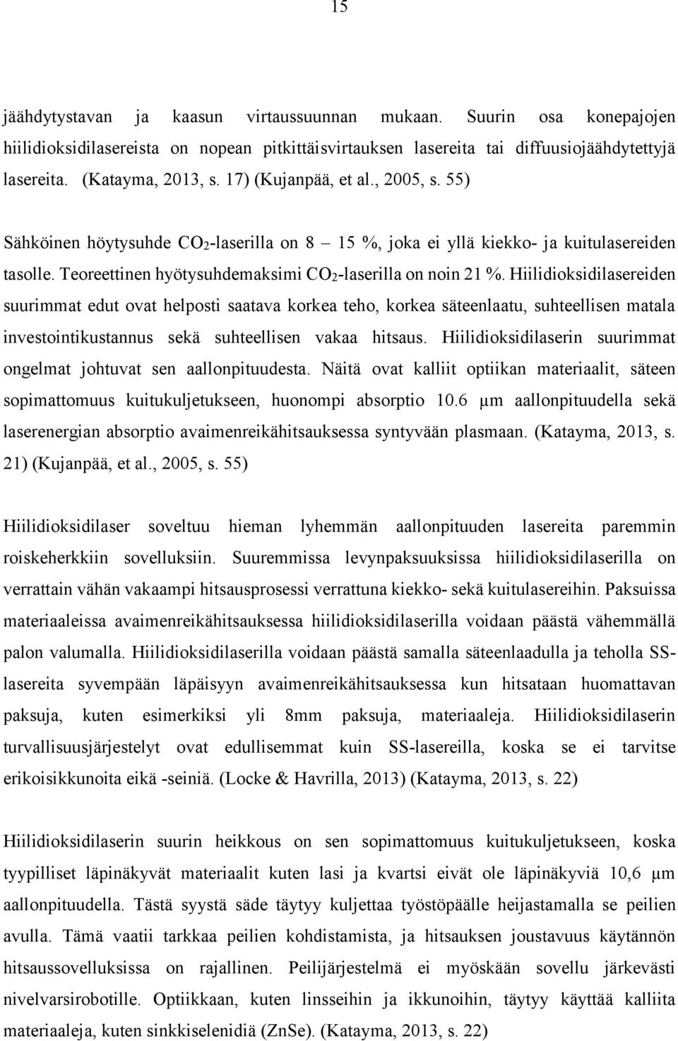 Hiilidioksidilasereiden suurimmat edut ovat helposti saatava korkea teho, korkea säteenlaatu, suhteellisen matala investointikustannus sekä suhteellisen vakaa hitsaus.