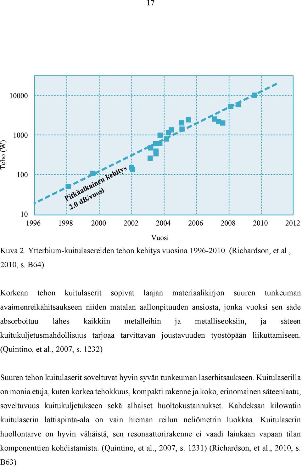 metalleihin ja metalliseoksiin, ja säteen kuitukuljetusmahdollisuus tarjoaa tarvittavan joustavuuden työstöpään liikuttamiseen. (Quintino, et al., 2007, s.