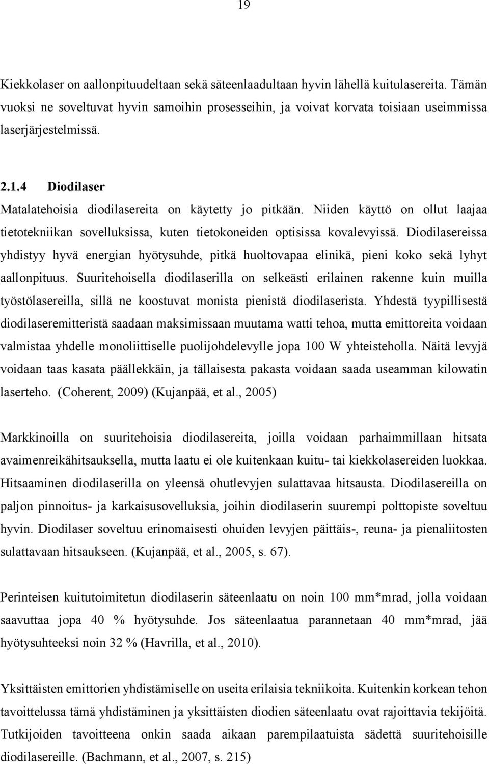 Niiden käyttö on ollut laajaa tietotekniikan sovelluksissa, kuten tietokoneiden optisissa kovalevyissä.