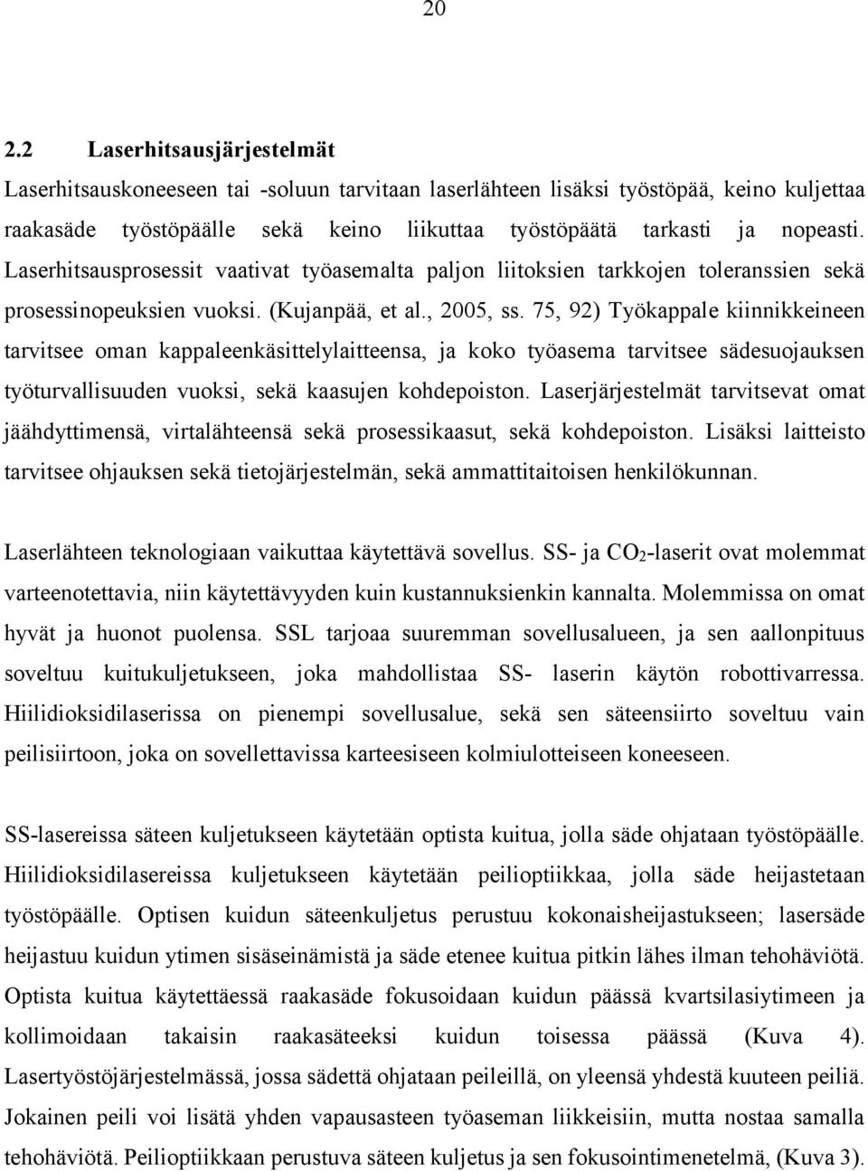 75, 92) Työkappale kiinnikkeineen tarvitsee oman kappaleenkäsittelylaitteensa, ja koko työasema tarvitsee sädesuojauksen työturvallisuuden vuoksi, sekä kaasujen kohdepoiston.