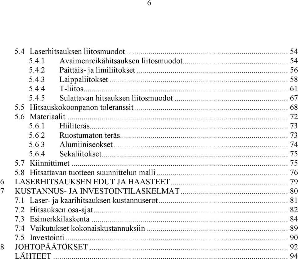 7 Kiinnittimet... 75 5.8 Hitsattavan tuotteen suunnittelun malli... 76 6 LASERHITSAUKSEN EDUT JA HAASTEET... 79 7 KUSTANNUS- JA INVESTOINTILASKELMAT... 80 7.