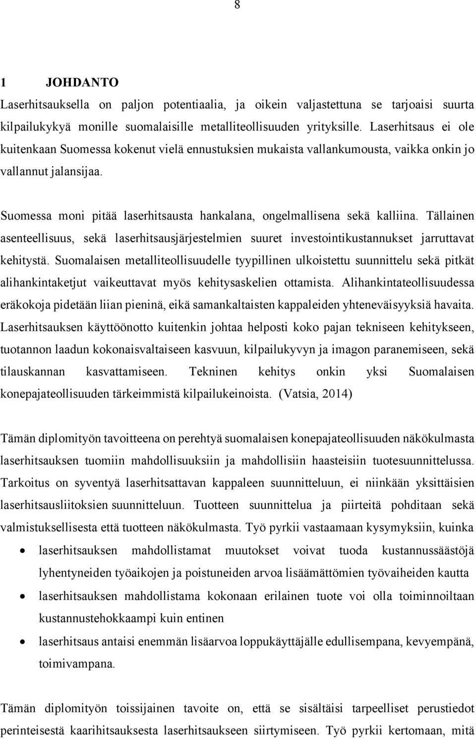 Suomessa moni pitää laserhitsausta hankalana, ongelmallisena sekä kalliina. Tällainen asenteellisuus, sekä laserhitsausjärjestelmien suuret investointikustannukset jarruttavat kehitystä.