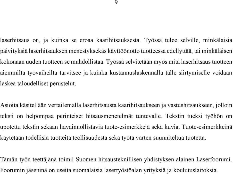 Työssä selvitetään myös mitä laserhitsaus tuotteen aiemmilta työvaiheilta tarvitsee ja kuinka kustannuslaskennalla tälle siirtymiselle voidaan laskea taloudelliset perustelut.