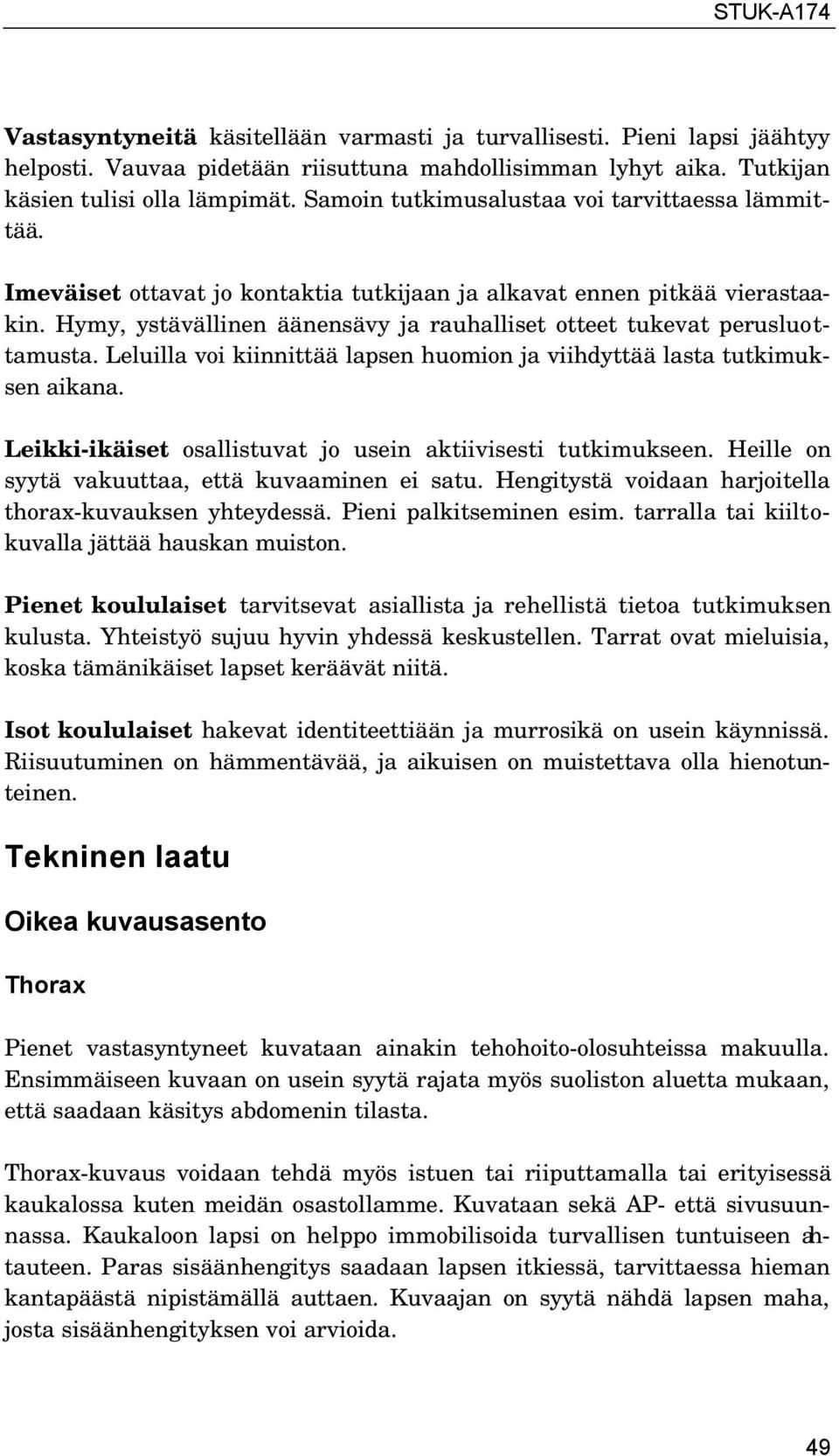 Hymy, ystävällinen äänensävy ja rauhalliset otteet tukevat perusluottamusta. Leluilla voi kiinnittää lapsen huomion ja viihdyttää lasta tutkimuksen aikana.