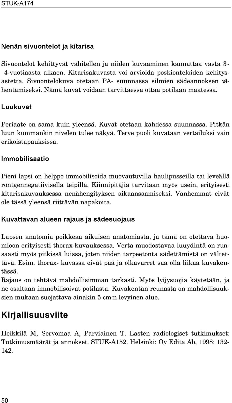 Kuvat otetaan kahdessa suunnassa. Pitkän luun kummankin nivelen tulee näkyä. Terve puoli kuvataan vertailuksi vain erikoistapauksissa.