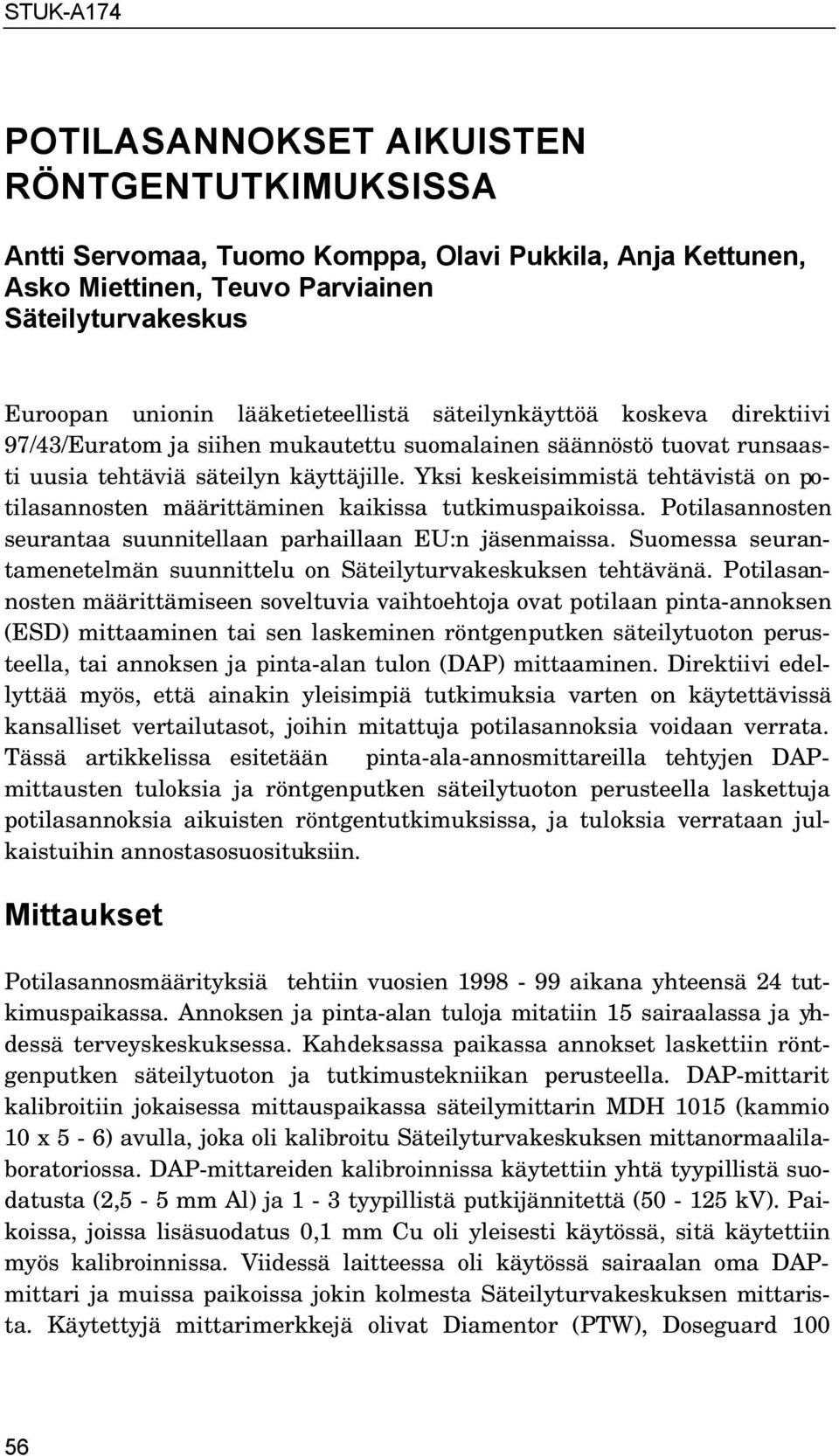 Yksi keskeisimmistä tehtävistä on potilasannosten määrittäminen kaikissa tutkimuspaikoissa. Potilasannosten seurantaa suunnitellaan parhaillaan EU:n jäsenmaissa.