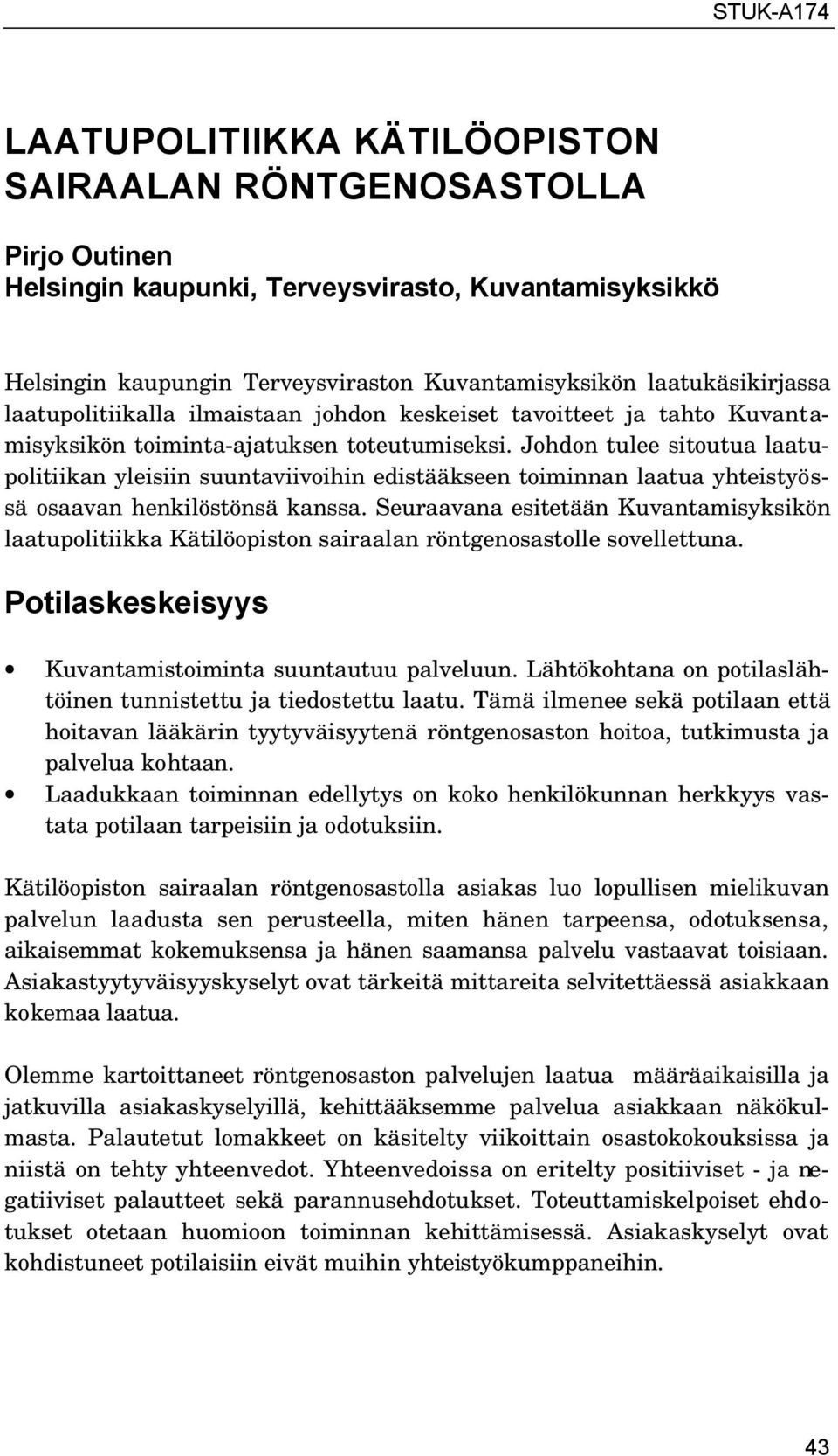 Johdon tulee sitoutua laatupolitiikan yleisiin suuntaviivoihin edistääkseen toiminnan laatua yhteistyössä osaavan henkilöstönsä kanssa.