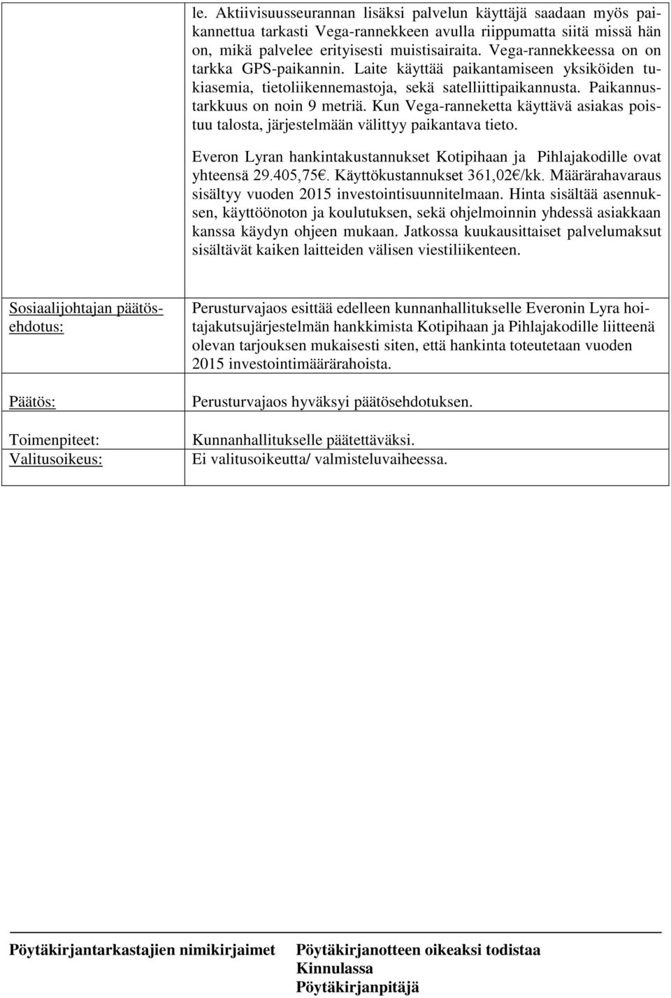 Kun Vega-ranneketta käyttävä asiakas poistuu talosta, järjestelmään välittyy paikantava tieto. Everon Lyran hankintakustannukset Kotipihaan ja Pihlajakodille ovat yhteensä 29.405,75.