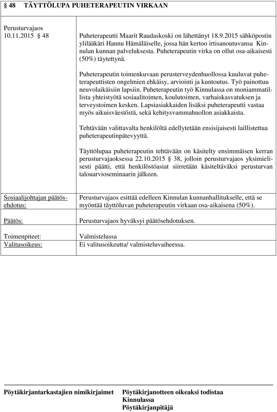 Puheterapeutin toimenkuvaan perusterveydenhuollossa kuuluvat puheterapeuttisten ongelmien ehkäisy, arviointi ja kuntoutus. Työ painottuu neuvolaikäisiin lapsiin.